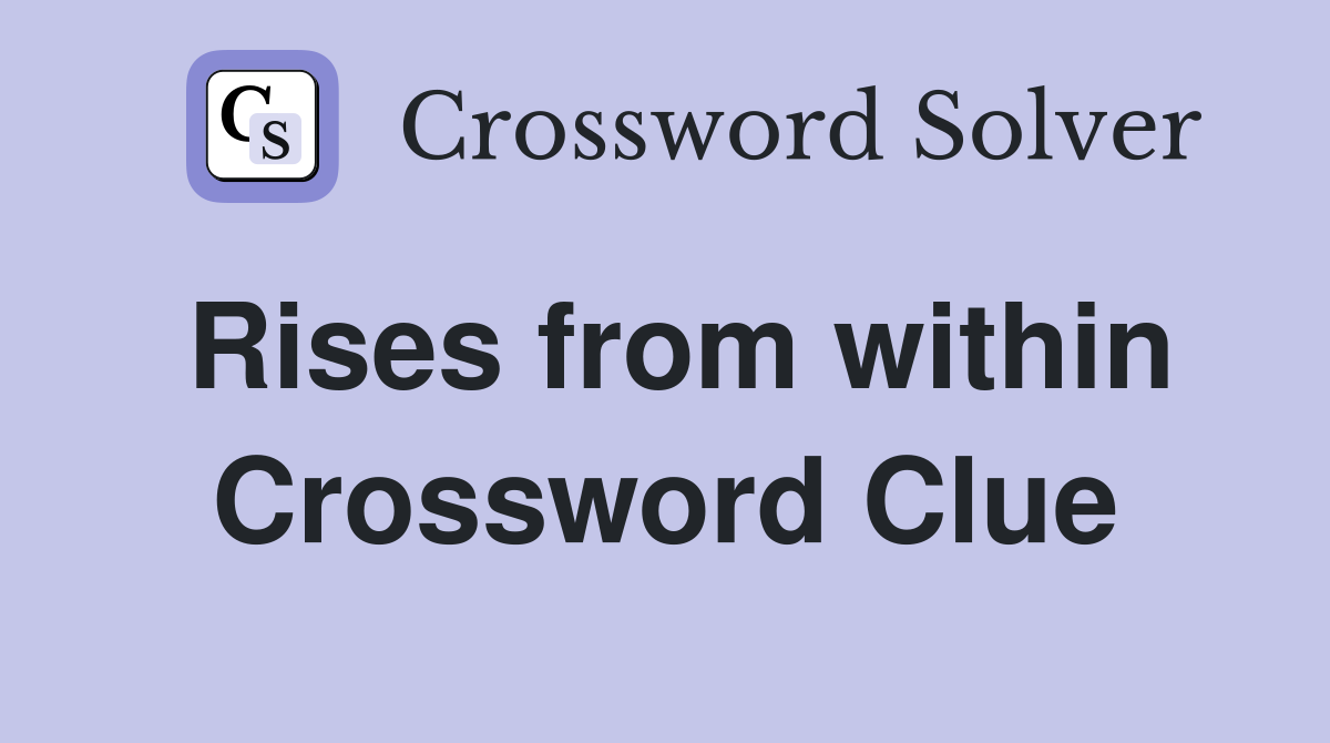 Rises from within Crossword Clue Answers Crossword Solver